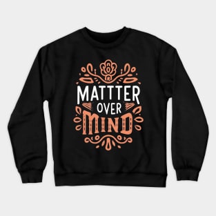 Matter over mind Crewneck Sweatshirt